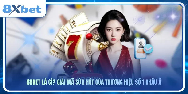 8xbet Là Gì? Giải Mã Sức Hút Của Thương Hiệu Số 1 Châu Á