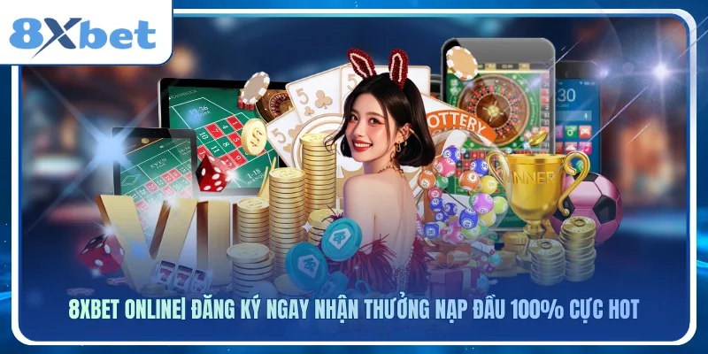 8xbet Online | Đăng ký ngay – Nhận thưởng nạp đầu 100% cực hot hôm nay
