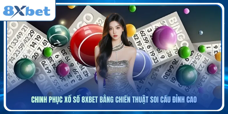 Xổ số 8xbet hội tụ sảnh cược đa dạng. Xem ngay bí kíp soi cầu