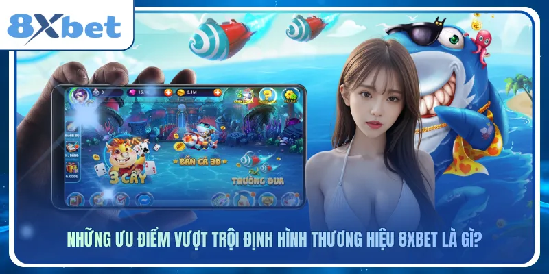 Những ưu điểm vượt trội định hình thương hiệu 8xbet là gì?